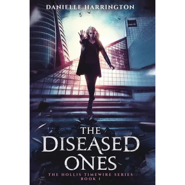 The Diseased Ones: The Hollis Timewire Series Book 1