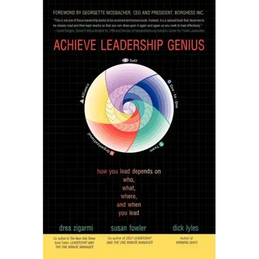 Achieve Leadership Genius: How You Lead Depends on Who, What, Where, and When You Lead