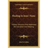 Healing in Jesus' Name: Fifteen Sermons and Addresses on Salvation and Healing