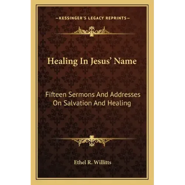Healing in Jesus' Name: Fifteen Sermons and Addresses on Salvation and Healing