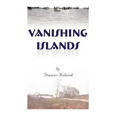 Vanishing Islands: A Story of History's "Invisible People" on Islands in the Chesapeake Bay-How They Lived and Worked and Played