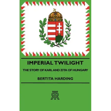 Imperial Twilight - The Story of Karl and Zita of Hungary