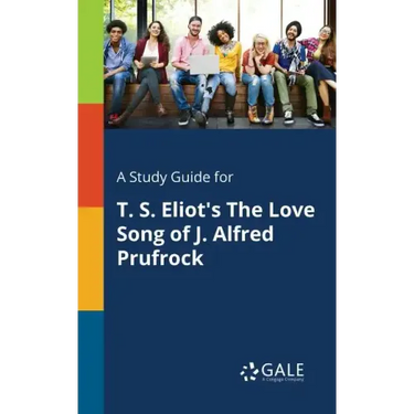 A Study Guide for T. S. Eliot's The Love Song of J. Alfred Prufrock