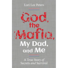 God, the Mafia, My Dad, and Me: A True Story of Secrets and Survival