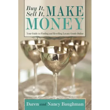 Buy It, Sell It, Make Money: Your Guide to Finding and Reselling Luxury Goods Online