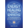 The Energy Healing Guide for Empaths: Heal Your Highly Sensitive Energy, Set Boundaries, Clear Negativity, and Thrive with Your Supernatural Powers