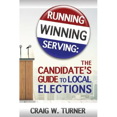 Running, Winning, Serving: The Candidate's Guide to Local Elections