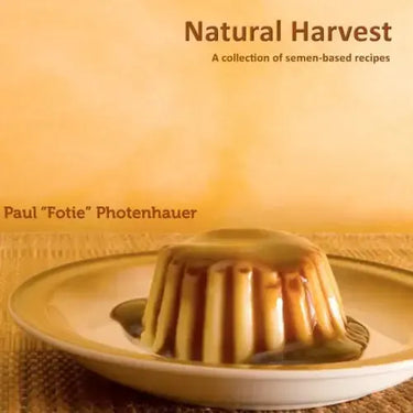 Natural Harvest: A collection of semen-based recipes
