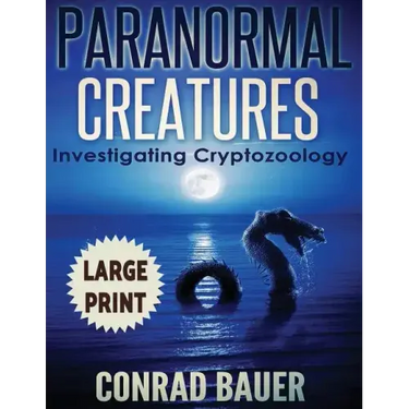 Paranormal Creatures ***Large Print Edition***: Investigating Cryptozoology