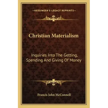 Christian Materialism: Inquiries Into the Getting, Spending and Giving of Money