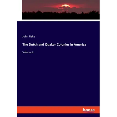 The Dutch and Quaker Colonies in America: Volume II