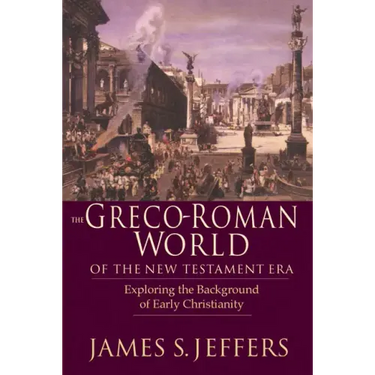 The Greco-Roman World of the New Testament Era: Exploring the Background & Early Christianity