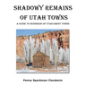 Shadowy Remains of Utah Towns: A Guide to Hundreds of Utah Ghost Towns