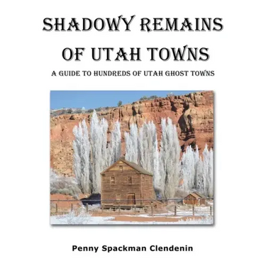 Shadowy Remains of Utah Towns: A Guide to Hundreds of Utah Ghost Towns