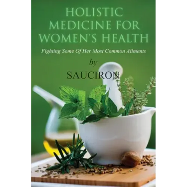 Holistic Medicine For Women's Health: Fighting Some Of Her Most Common Ailments
