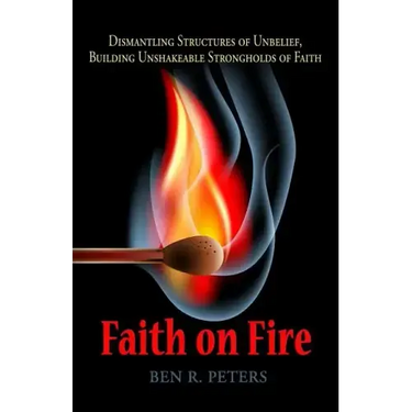 Faith on Fire: Dismantling Structures of Unbelief, Building Unshakeable Strongholds of Faith