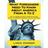 What Foreigners Need To Know About America From A To Z: How to Understand Crazy American Culture, People, Government, Business, Language and More