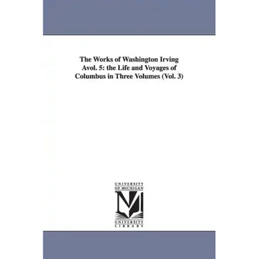 The Works of Washington Irving Avol. 5: The Life and Voyages of Columbus in Three Volumes (Vol. 3)