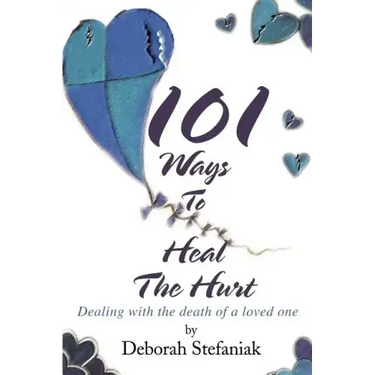 101 Ways To Heal The Hurt: Dealing with the death of a loved one