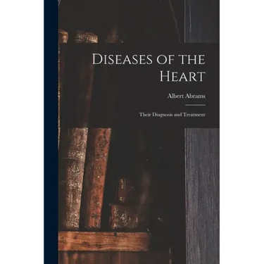 Diseases of the Heart: Their Diagnosis and Treatment