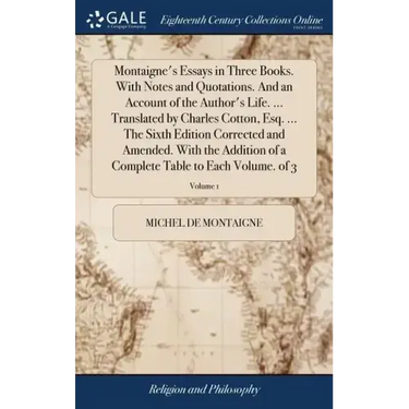 Montaigne's Essays in Three Books. With Notes and Quotations. And an Account of the Author's Life. ... Translated by Charles Cotton, Esq. ... The Sixt
