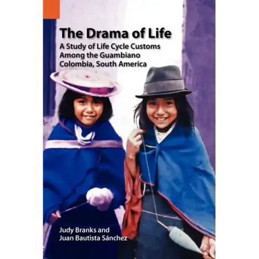 The Drama of Life: A Study of Life Cycle Customs Among the Guambiano, Colombia, South America