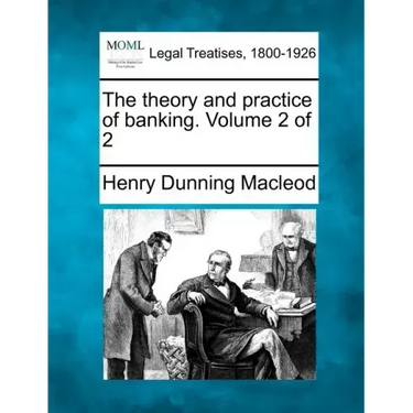 The Theory and Practice of Banking. Volume 2 of 2