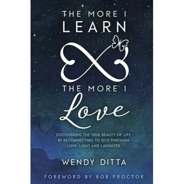 The More I Learn the More I Love: Discovering the True Beauty of Life by Reconnecting to Self Through Love, Light and Laughter