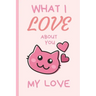 What I Love You About You My Love: Lovely Valentines Day Gift for Him with 52 Reasons for Your Love, Fill in Empty Spaces