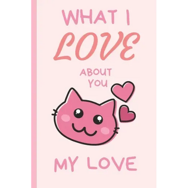 What I Love You About You My Love: Lovely Valentines Day Gift for Him with 52 Reasons for Your Love, Fill in Empty Spaces