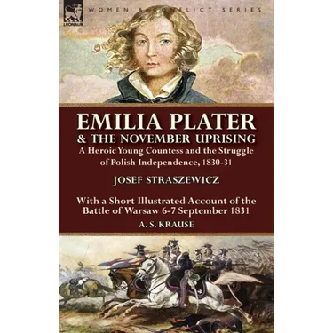 Emilia Plater & the November Uprising: a Heroic Young Countess and the Struggle of Polish Independence, 1830-31, With a Short Illustrated Account of t