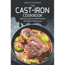 The Cast-Iron Cookbook: Delicious Cast Iron Skillet Recipes the Whole Family Loves