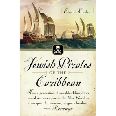 Jewish Pirates of the Caribbean: How a Generation of Swashbuckling Jews Carved Out an Empire in the New World in Their Quest for Treasure, Religious F