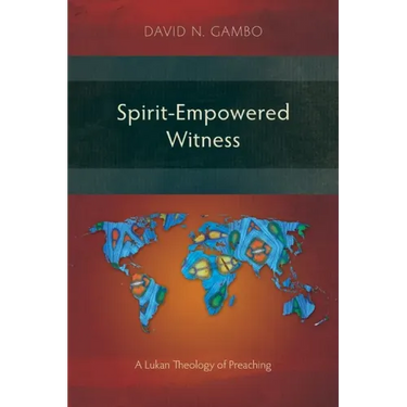Spirit-Empowered Witness: A Lukan Theology of Preaching