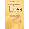 My Unspeakable Loss: A Birthmother's Memoir About Adoption Secrecy