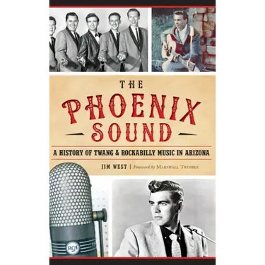 The: Phoenix Sound: A History of Twang and Rockabilly Music in Arizona