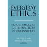 Everyday Ethics: Moral Theology and the Practices of Ordinary Life