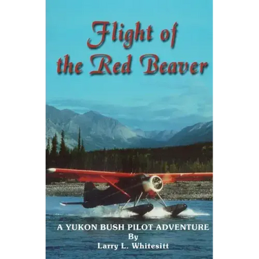 Flight of the Red Beaver: A Yukon Bush Pilot Adventure