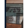 The Underground Railroad From Slavery to Freedom