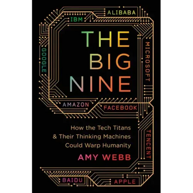 The Big Nine: How the Tech Titans and Their Thinking Machines Could Warp Humanity
