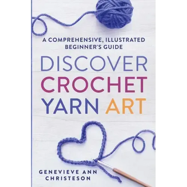 Discover Crochet Yarn Art: A Comprehensive, Illustrated Beginner's Guide