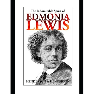 The Indomitable Spirit of Edmonia Lewis.: A Narrative Biography