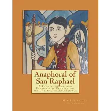 Anaphoral of San Raphael: A Collection of new Eucharistic Prayers for insight and transcendence