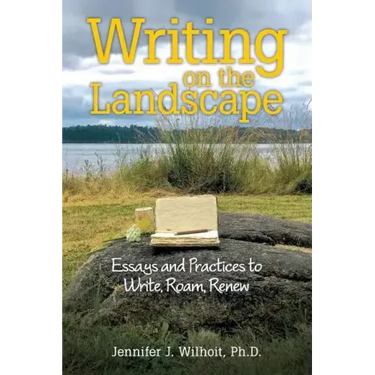 Writing on the Landscape: Essays and Practices to Write, Roam, Renew