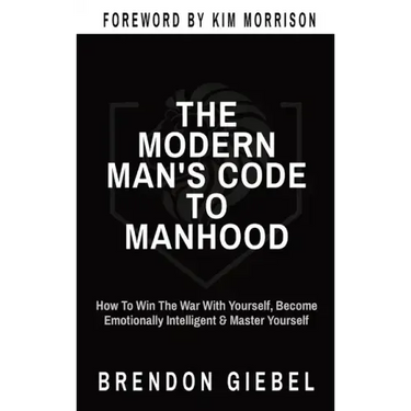 The Modern Man's Code to Manhood: How To Win The War With Yourself, Become Emotionally Intelligent & Master Yourself