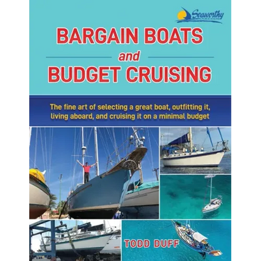 Bargain Boats and Budget Cruising: The Fine Art of Selecting a Great Boat, Outfitting It, Living Aboard and Cruising it on a Minimal Budget