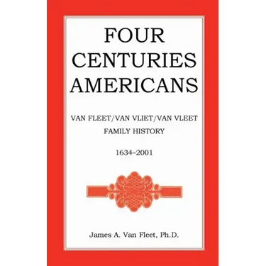 Four Centuries Americans: Van Fleet/Van Vliet/Van Vleet Family History, 1634-2001