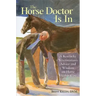 The Horse Doctor Is in: A Kentucky Veterinarian's Advice and Wisdom on Horse Health Care