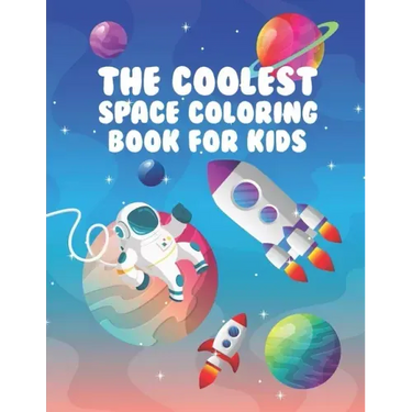 The Coolest Space Coloring Book For Kids: 30 Fun Designs For Boys And Girls - Perfect For Young Children Preschool Elementary Toddlers