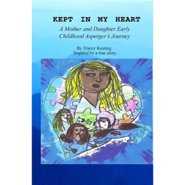 Kept In My Heart: A Mother And Daughter Early Childhood Asperger's Journey